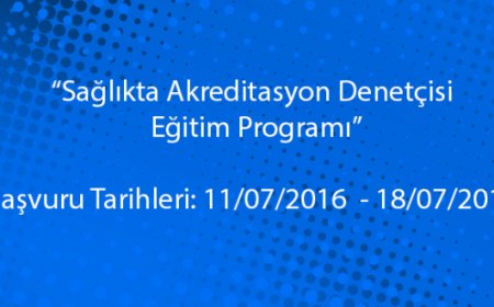 “Sağlıkta Akreditasyon Denetçisi (SAD)” Yetiştirmek Amacıyla Eğitim İlanı Yayınlandı