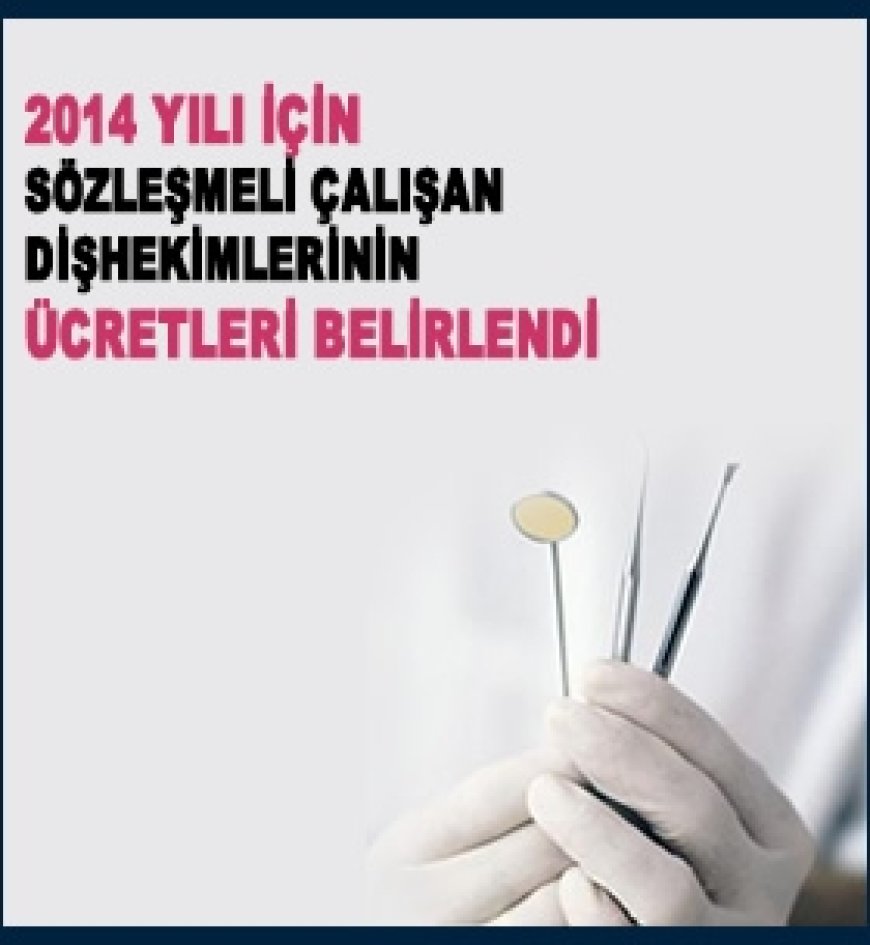 2014 Yılı İçin Sözleşmeli Çalışan Dişhekimlerinin Ücretleri Belirlendi!